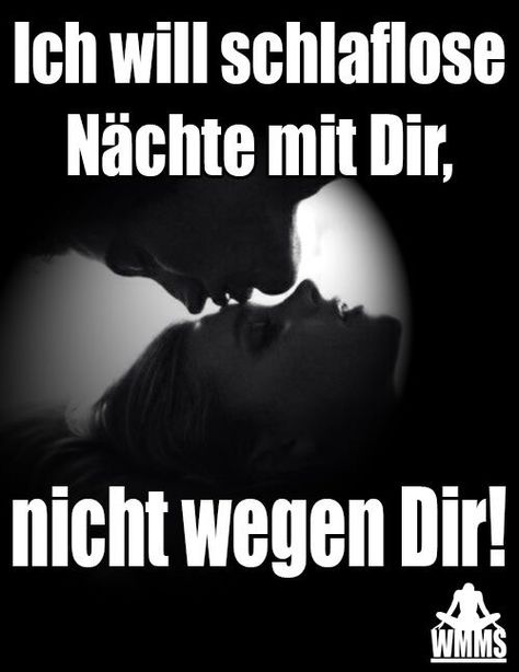 Ich will schlaflose Nächte mit Dir, nicht wegen Dir!
